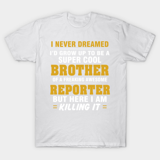 REPORTER Brother  â€“ Cool Brother Of Freaking Awesome REPORTER T-Shirt-TJ